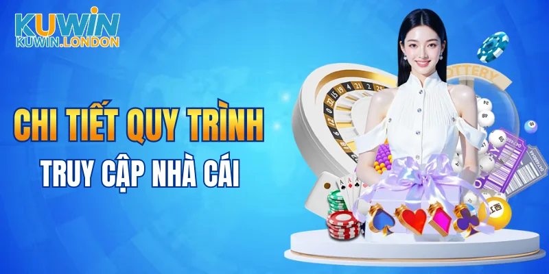 Chi tiết quy trình truy cập nhà cái