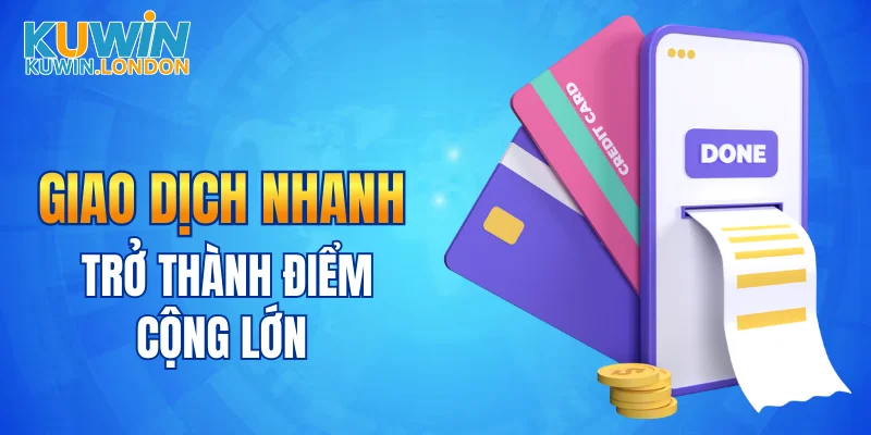 Giao dịch nhanh trở thành điểm cộng lớn