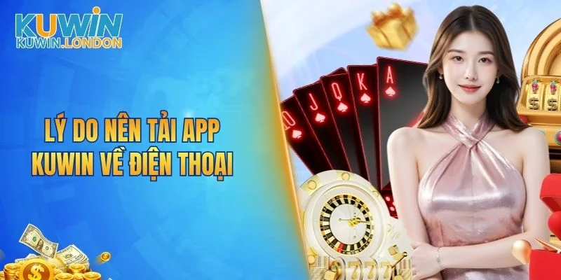 Lý do nên tải app KUWIN về điện thoại