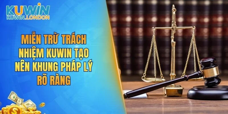 Miễn trừ trách nhiệm KUWIN tạo nên khung pháp lý rõ ràng
