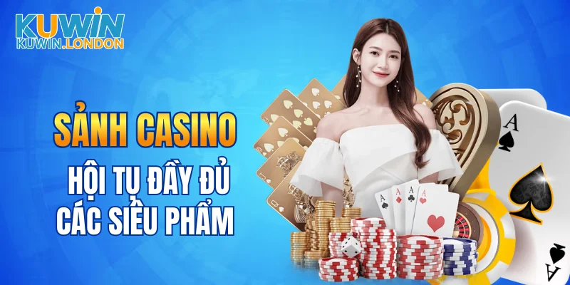 Sảnh casino hội tụ đầy đủ các siêu phẩm